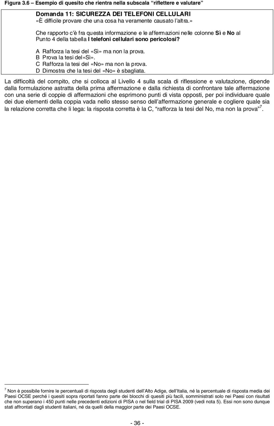 B Prova la tesi del«sì». C Rafforza la tesi del «No» ma non la prova. D Dimostra che la tesi del «No» è sbagliata.