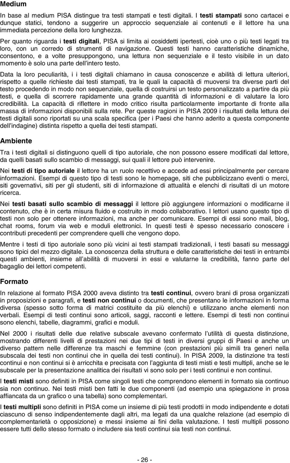 Per quanto riguarda i testi digitali, PISA si limita ai cosiddetti ipertesti, cioè uno o più testi legati tra loro, con un corredo di strumenti di navigazione.