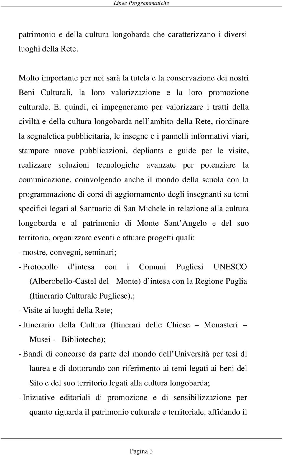 E, quindi, ci impegneremo per valorizzare i tratti della civiltà e della cultura longobarda nell ambito della Rete, riordinare la segnaletica pubblicitaria, le insegne e i pannelli informativi viari,