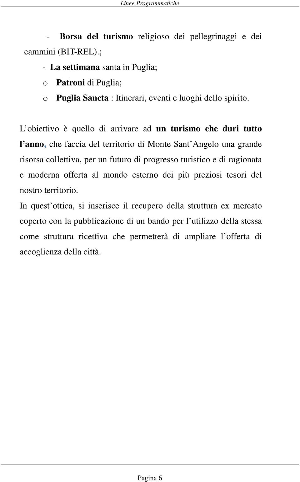 L obiettivo è quello di arrivare ad un turismo che duri tutto l anno, che faccia del territorio di Monte Sant Angelo una grande risorsa collettiva, per un futuro di progresso