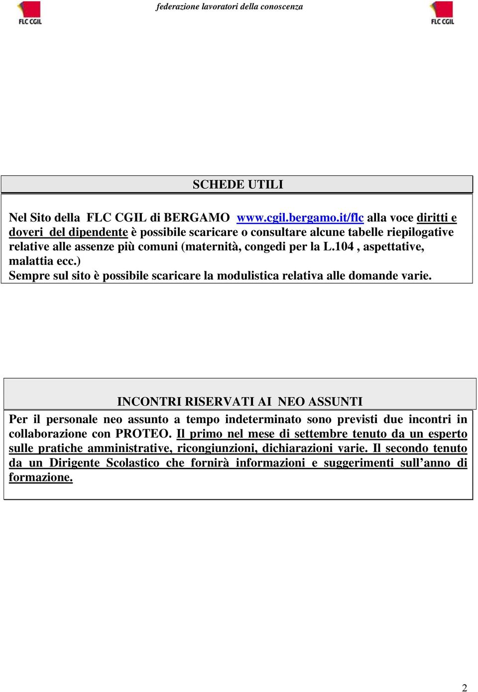 104, aspettative, malattia ecc.) Sempre sul sito è possibile scaricare la modulistica relativa alle domande varie.