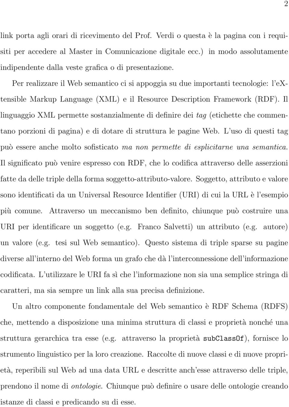 Per realizzare il Web semantico ci si appoggia su due importanti tecnologie: l extensible Markup Language (XML) e il Resource Description Framework (RDF).