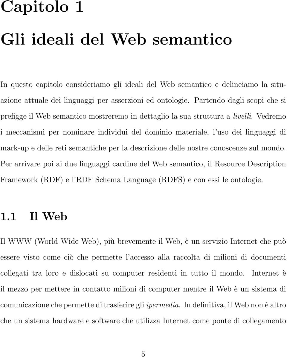 Vedremo i meccanismi per nominare individui del dominio materiale, l uso dei linguaggi di mark-up e delle reti semantiche per la descrizione delle nostre conoscenze sul mondo.