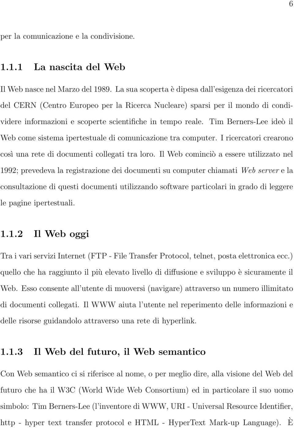 Tim Berners-Lee ideò il Web come sistema ipertestuale di comunicazione tra computer. I ricercatori crearono così una rete di documenti collegati tra loro.