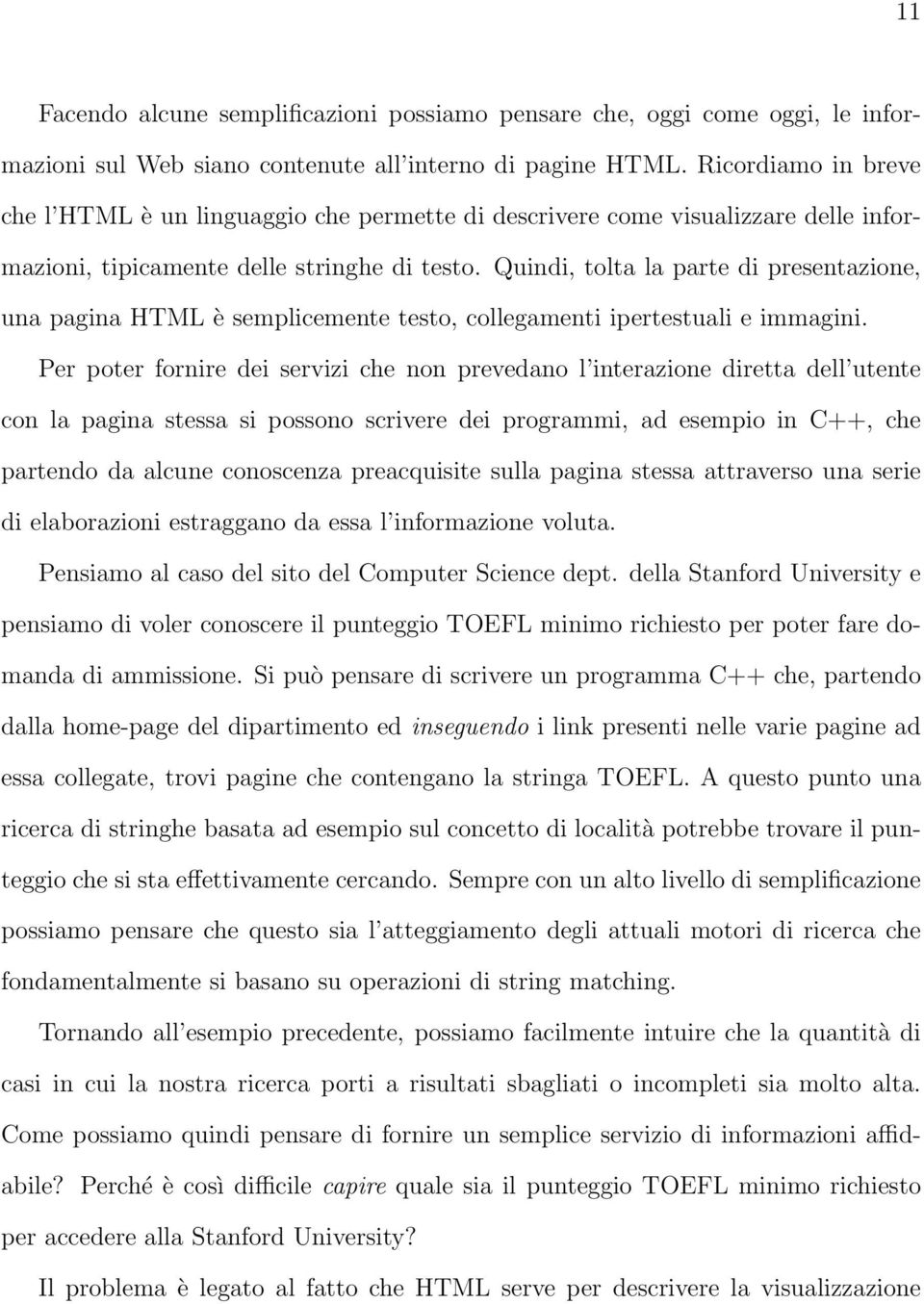 Quindi, tolta la parte di presentazione, una pagina HTML è semplicemente testo, collegamenti ipertestuali e immagini.