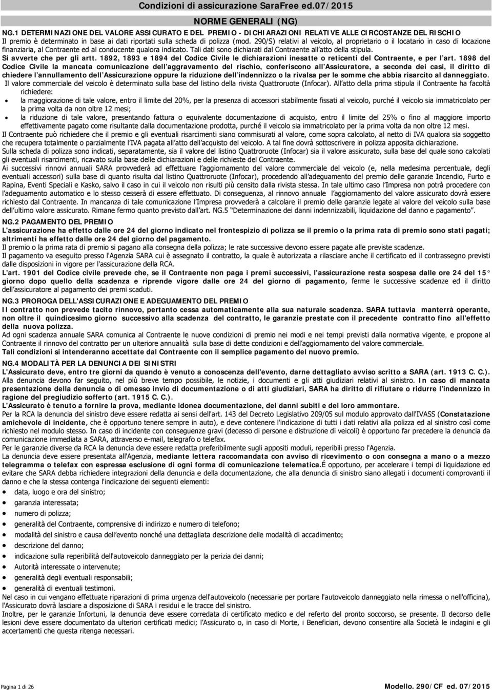 290/S) relativi al veicolo, al proprietario o il locatario in caso di locazione finanziaria, al Contraente ed al conducente qualora indicato.