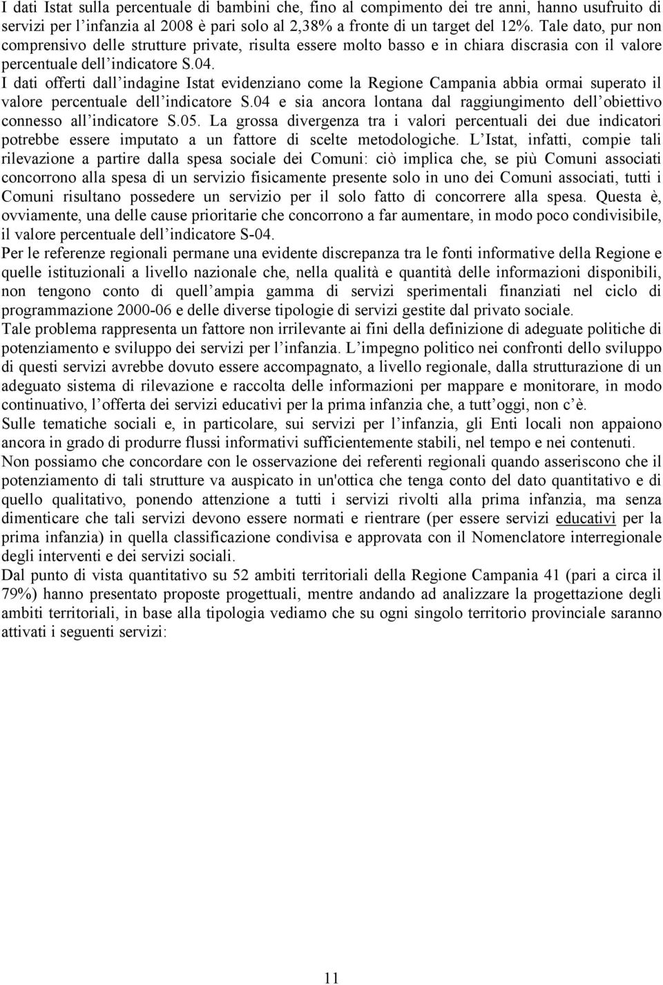 I dati offerti dall indagine Istat evidenziano come la Regione Campania abbia ormai superato il valore percentuale dell indicatore S.