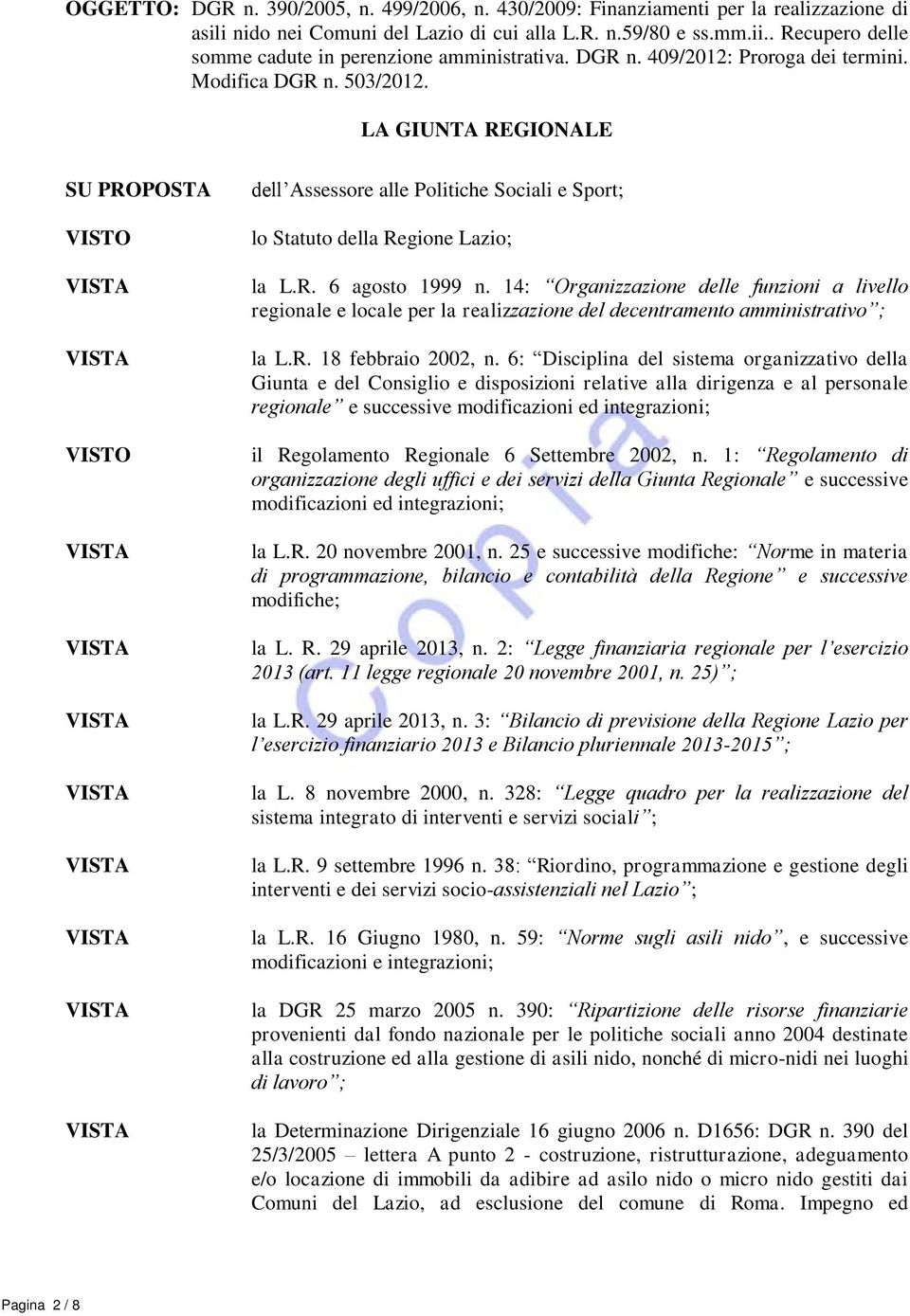 LA GIUNTA REGIONALE SU PROPOSTA dell Assessore alle Politiche Sociali e Sport; lo Statuto della Regione Lazio; la L.R. 6 agosto 1999 n.