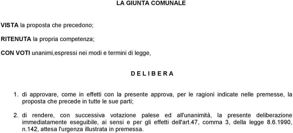 di approvare, come in effetti con la presente approva, per le ragioni indicate nelle premesse, la proposta che precede in tutte le