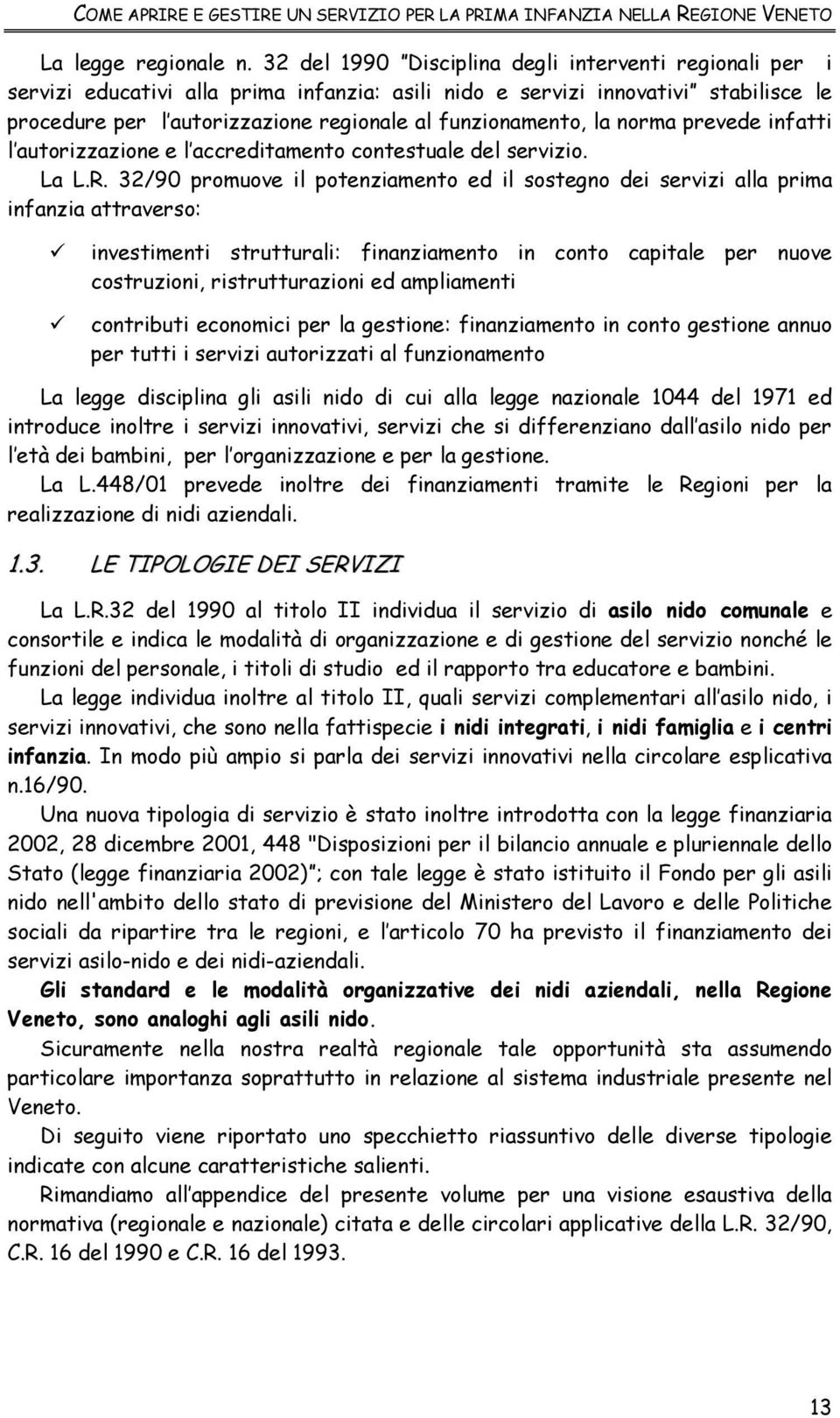 la norma prevede infatti l autorizzazione e l accreditamento contestuale del servizio. La L.R.