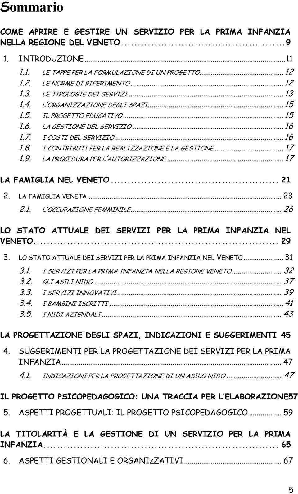 I CONTRIBUTI PER LA REALIZZAZIONE E LA GESTIONE... 17 1.9. LA PROCEDURA PER L AUTORIZZAZIONE... 17 LA FAMIGLIA NEL VENETO... 21 2. LA FAMIGLIA VENETA... 23 2.1. L OCCUPAZIONE FEMMINILE.