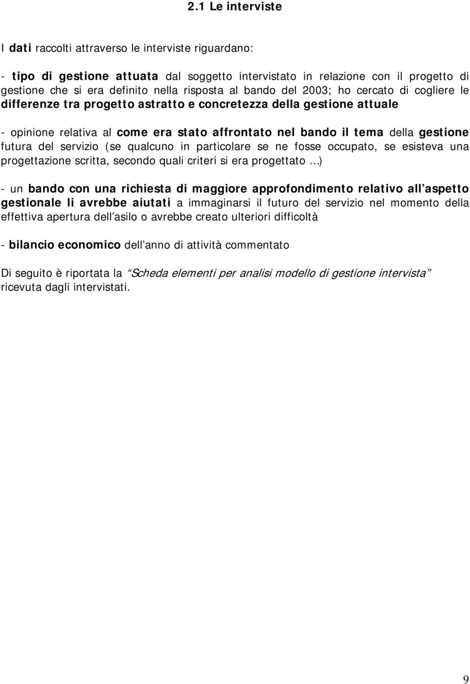 futura del servizio (se qualcuno in particolare se ne fosse occupato, se esisteva una progettazione scritta, secondo quali criteri si era progettato ) - un bando con una richiesta di maggiore