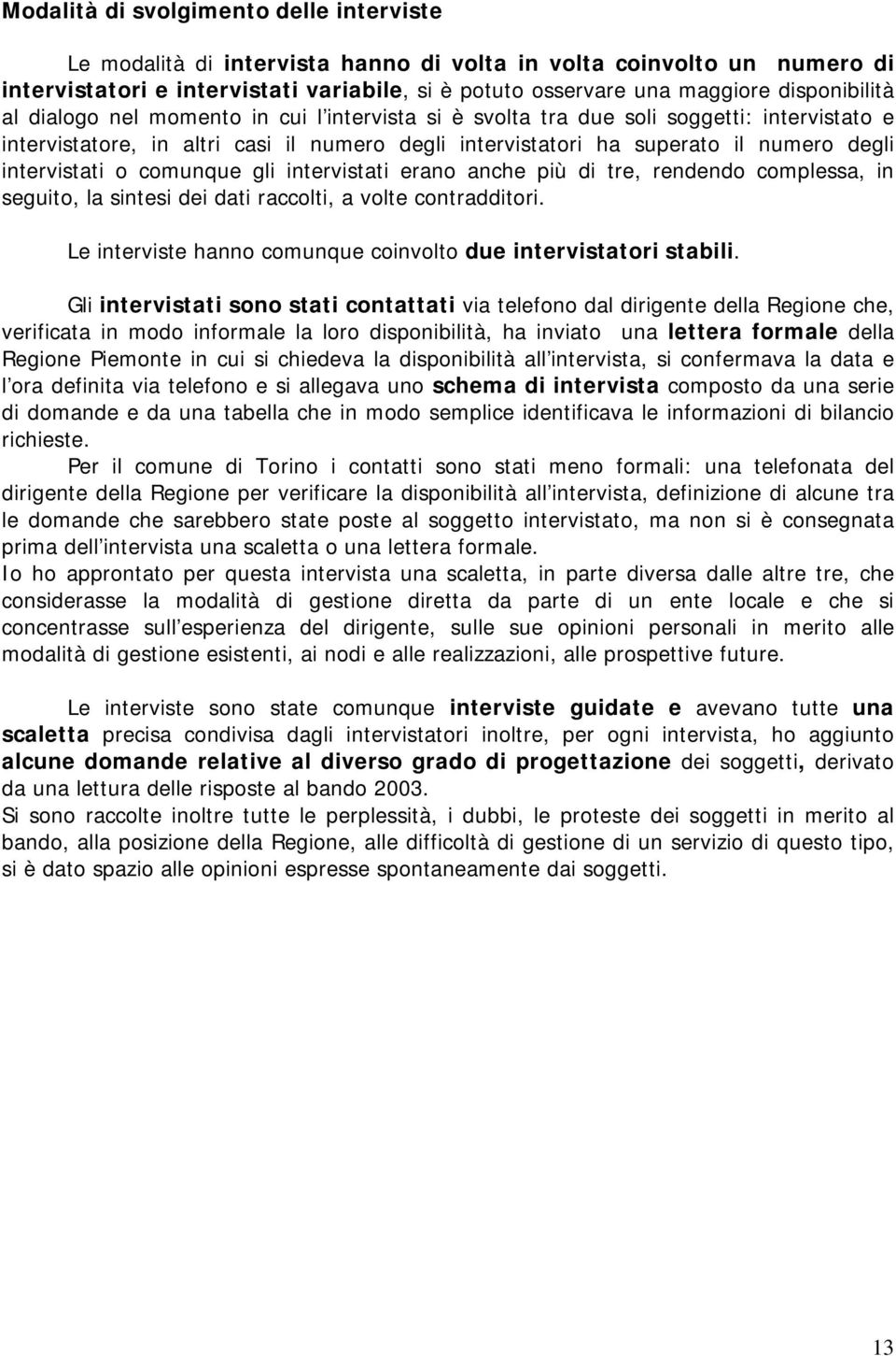 intervistati o comunque gli intervistati erano anche più di tre, rendendo complessa, in seguito, la sintesi dei dati raccolti, a volte contradditori.