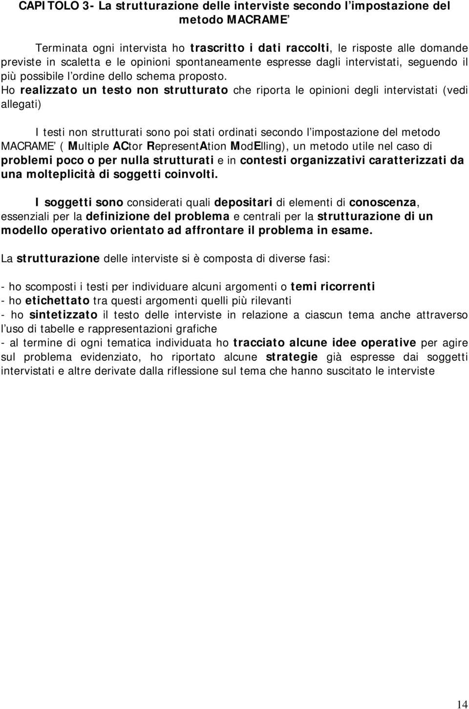 Ho realizzato un testo non strutturato che riporta le opinioni degli intervistati (vedi allegati) I testi non strutturati sono poi stati ordinati secondo l impostazione del metodo MACRAME ( Multiple