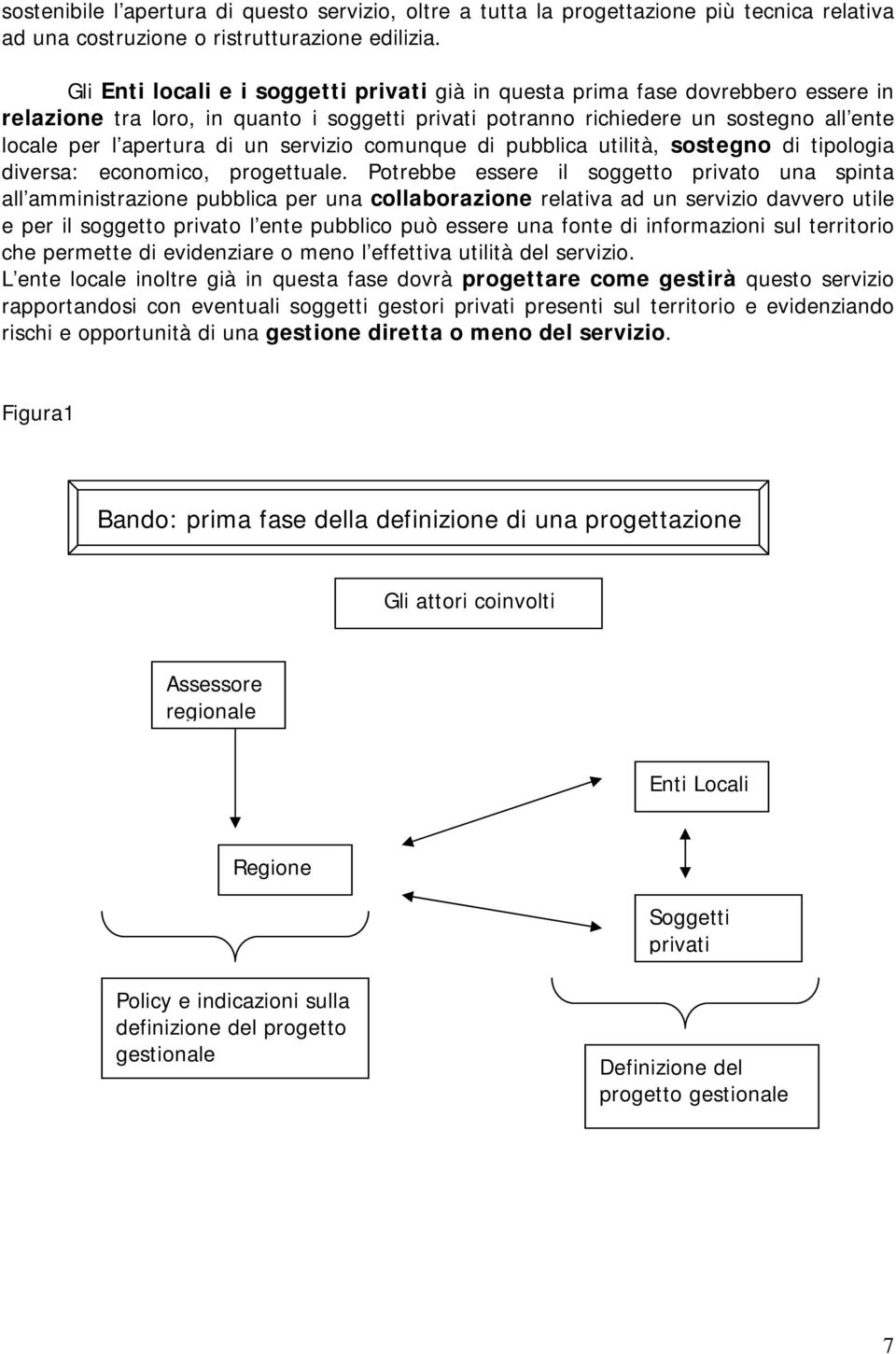 un servizio comunque di pubblica utilità, sostegno di tipologia diversa: economico, progettuale.