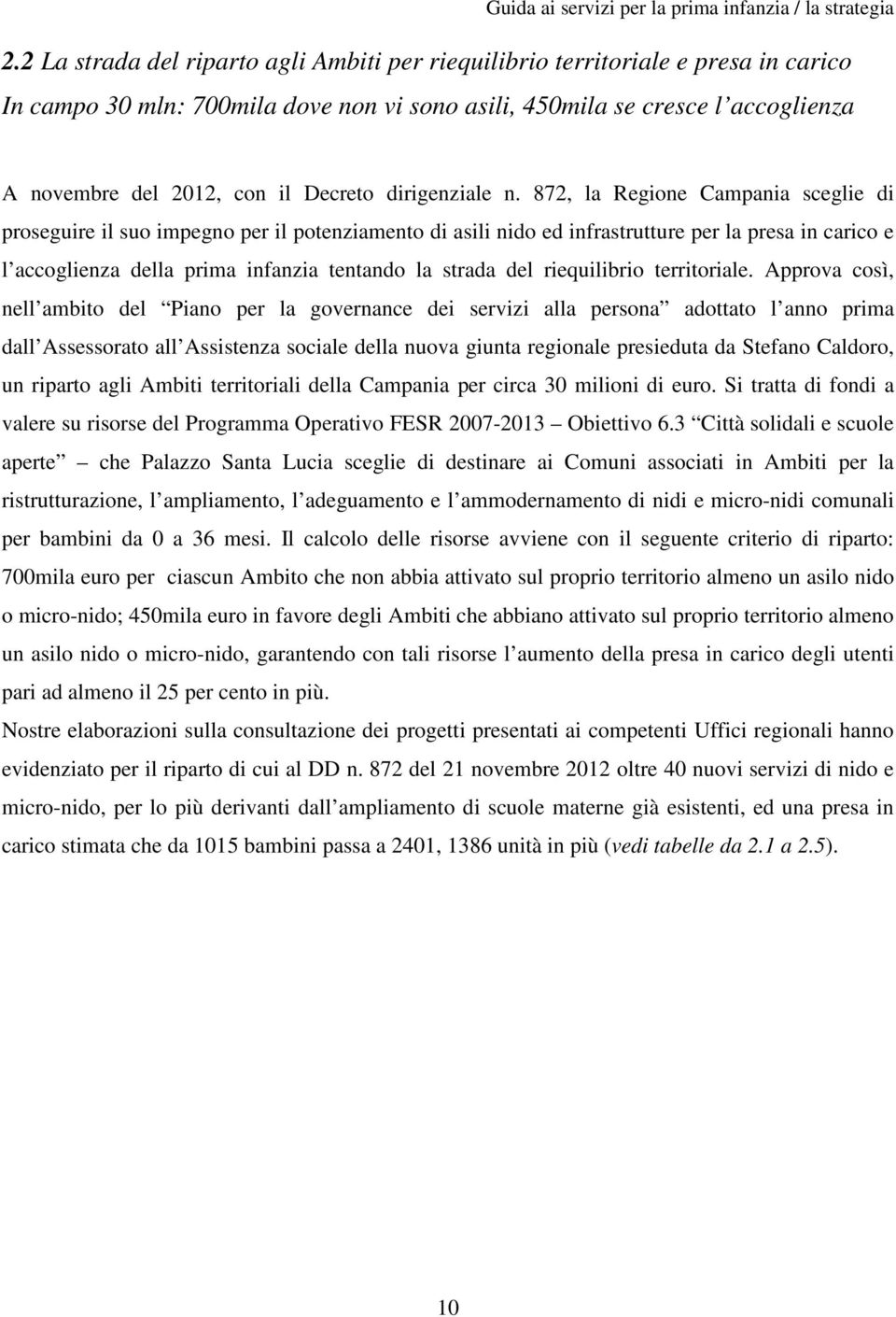 872, la Regione Campania sceglie di proseguire il suo impegno per il potenziamento di asili nido ed infrastrutture per la presa in carico e l accoglienza della prima infanzia tentando la strada del