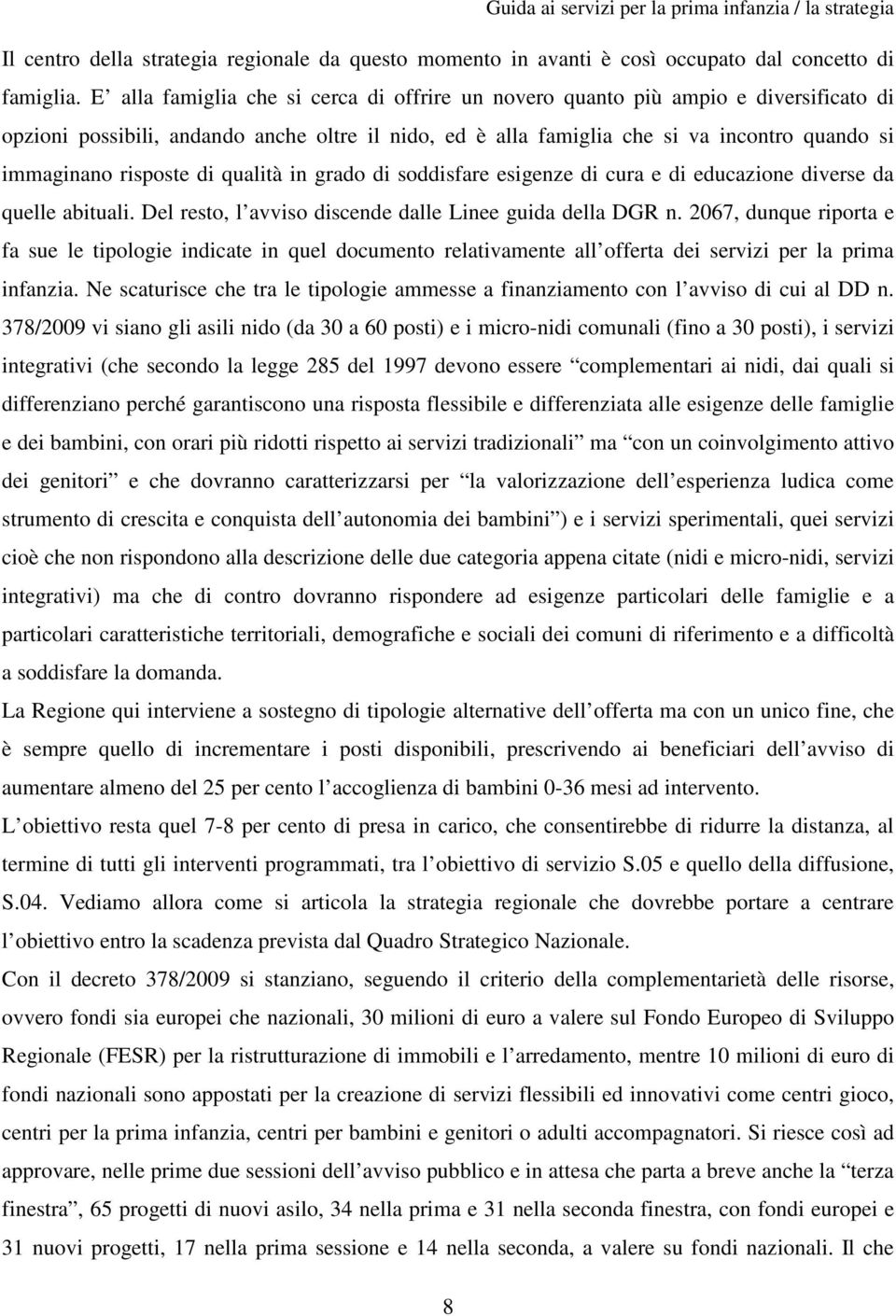 risposte di qualità in grado di soddisfare esigenze di cura e di educazione diverse da quelle abituali. Del resto, l avviso discende dalle Linee guida della DGR n.