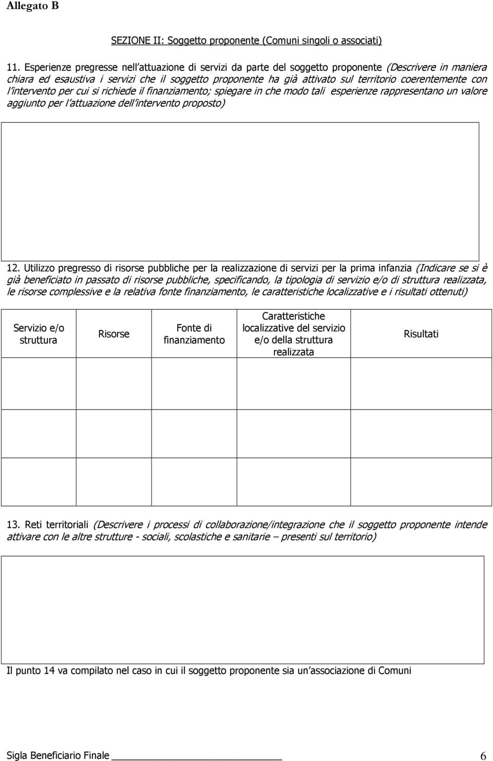 coerentemente con l intervento per cui si richiede il finanziamento; spiegare in che modo tali esperienze rappresentano un valore aggiunto per l attuazione dell intervento proposto) 12.