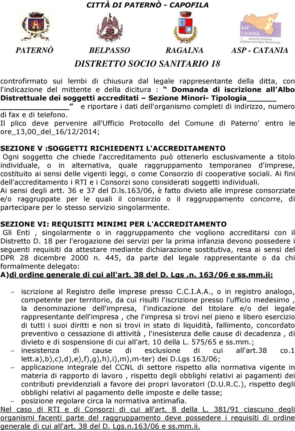 Il plico deve pervenire all'ufficio Protocollo del Comune di Paterno' entro le ore_13,00_del_16/12/2014; SEZIONE V :SOGGETTI RICHIEDENTI L'ACCREDITAMENTO Ogni soggetto che chiede l'accreditamento può