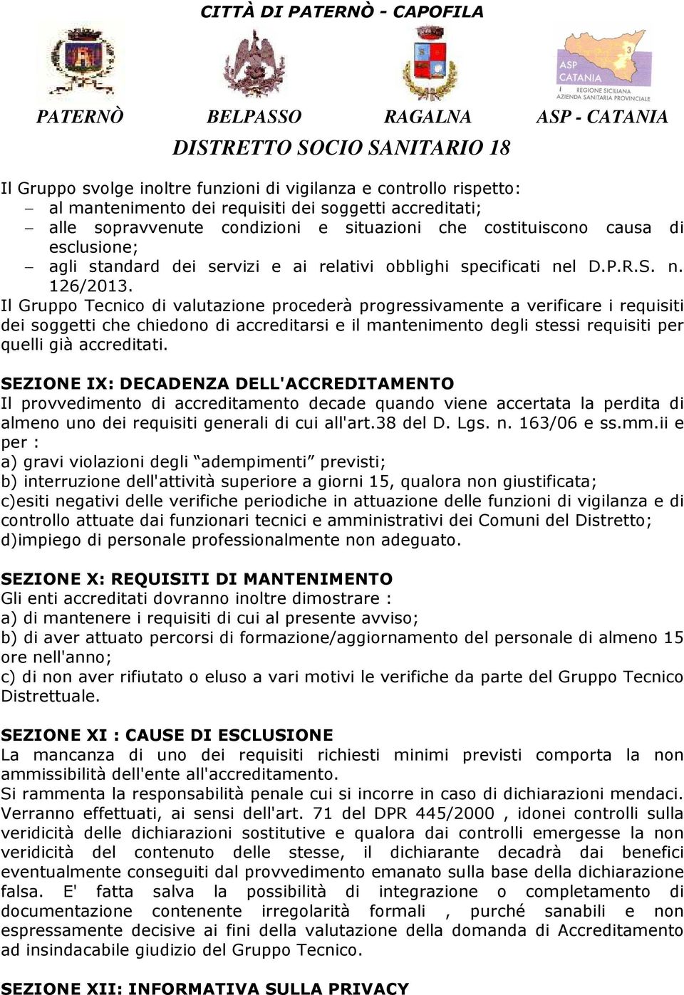 Il Gruppo Tecnico di valutazione procederà progressivamente a verificare i requisiti dei soggetti che chiedono di accreditarsi e il mantenimento degli stessi requisiti per quelli già accreditati.