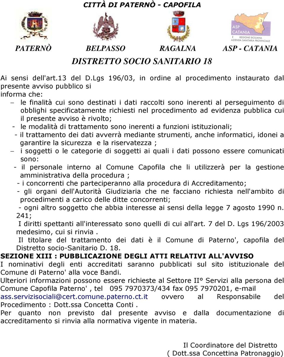 specificatamente richiesti nel procedimento ad evidenza pubblica cui il presente avviso è rivolto; - le modalità di trattamento sono inerenti a funzioni istituzionali; - il trattamento dei dati