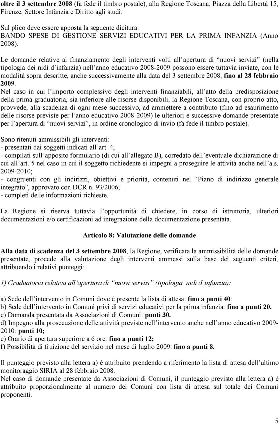 Le domande relative al finanziamento degli interventi volti all apertura di nuovi servizi (nella tipologia dei nidi d infanzia) nell anno educativo 2008-2009 possono essere tuttavia inviate, con le