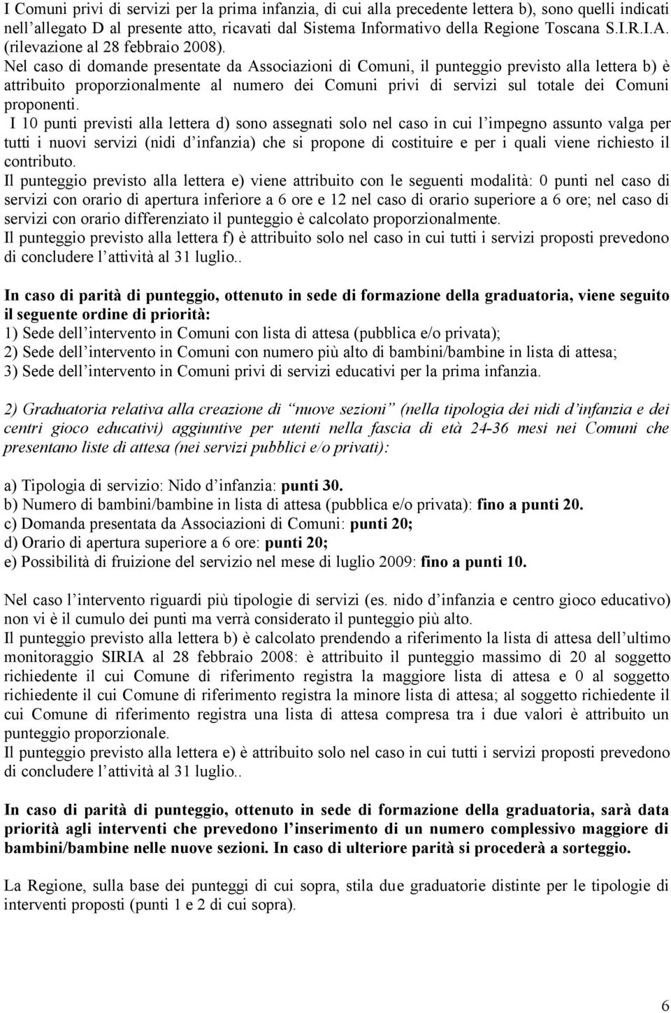 Nel caso di domande presentate da Associazioni di Comuni, il punteggio previsto alla lettera b) è attribuito proporzionalmente al numero dei Comuni privi di servizi sul totale dei Comuni proponenti.