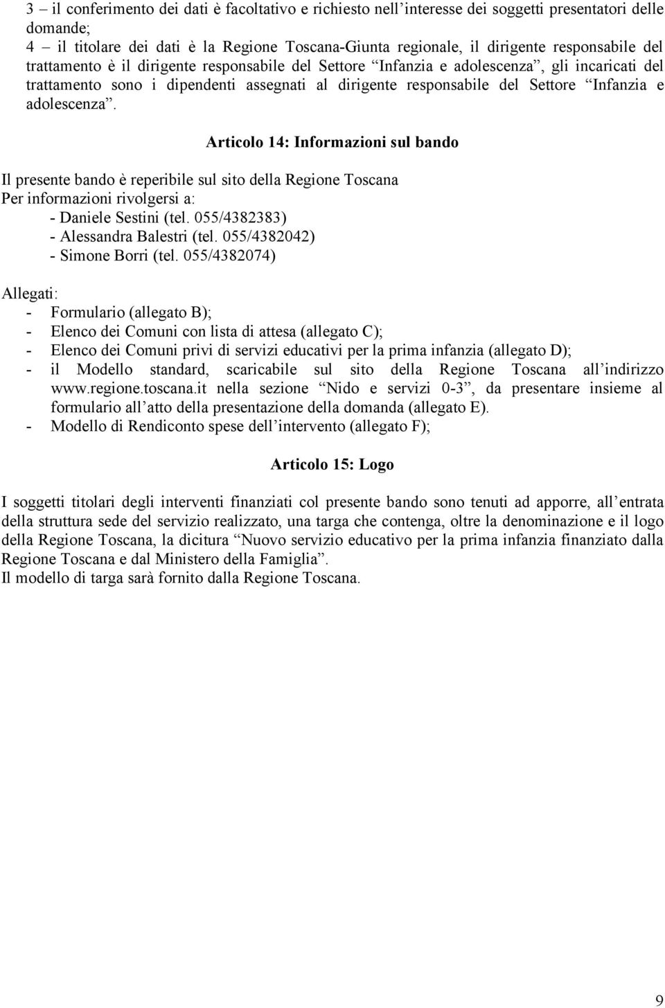 Articolo 14: Informazioni sul bando Il presente bando è reperibile sul sito della Regione Toscana Per informazioni rivolgersi a: - Daniele Sestini (tel. 055/4382383) - Alessandra Balestri (tel.