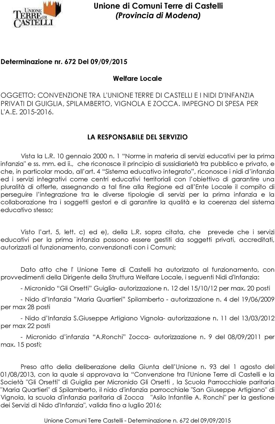 LA RESPONSABILE DEL SERVIZIO Vista la L.R. 10 gennaio 2000 n. 1 Norme in materia di servizi educativi per la prima infanzia" e ss. mm. ed ii.