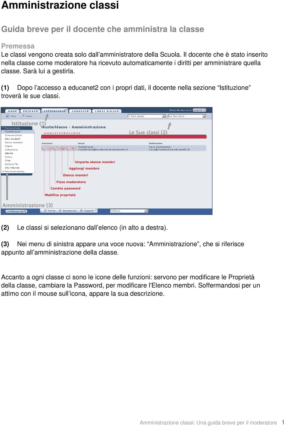 (1) Dopo l accesso a educanet2 con i propri dati, il docente nella sezione Istituzione troverà le sue classi. (2) Le classi si selezionano dall elenco (in alto a destra).