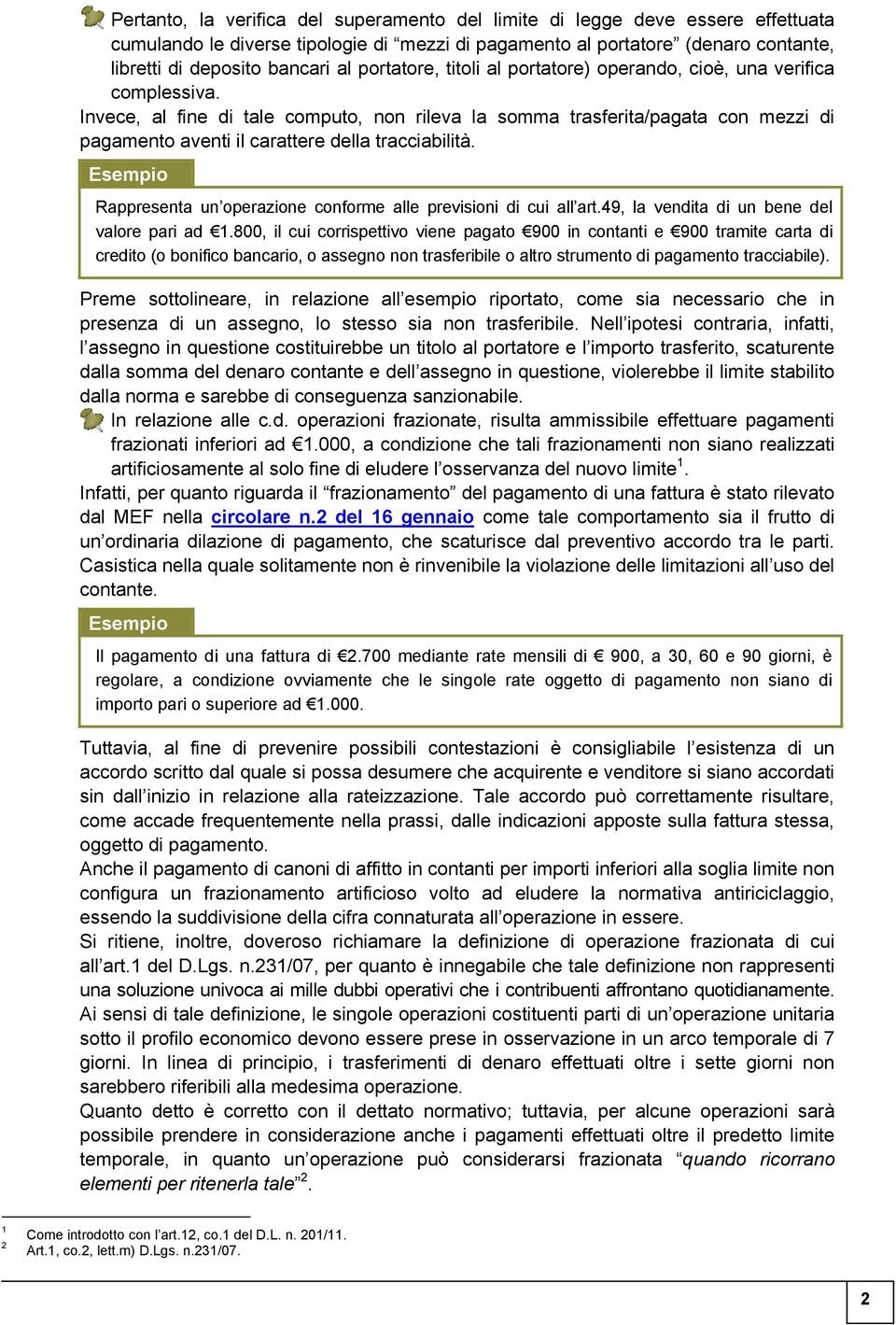 Invece, al fine di tale computo, non rileva la somma trasferita/pagata con mezzi di pagamento aventi il carattere della tracciabilità.