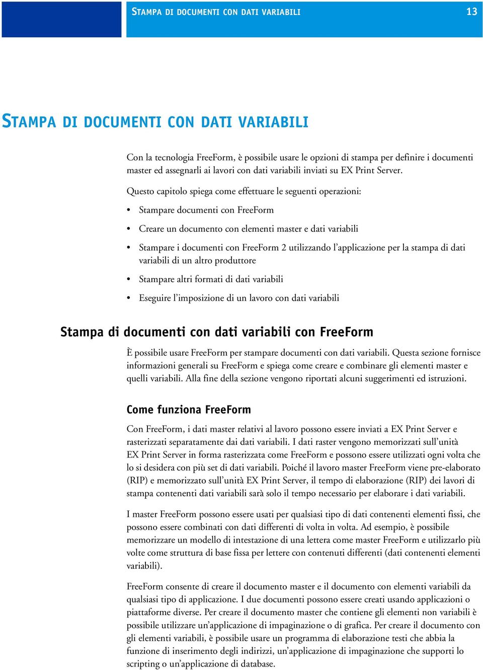 Questo capitolo spiega come effettuare le seguenti operazioni: Stampare documenti con FreeForm Creare un documento con elementi master e dati variabili Stampare i documenti con FreeForm 2 utilizzando