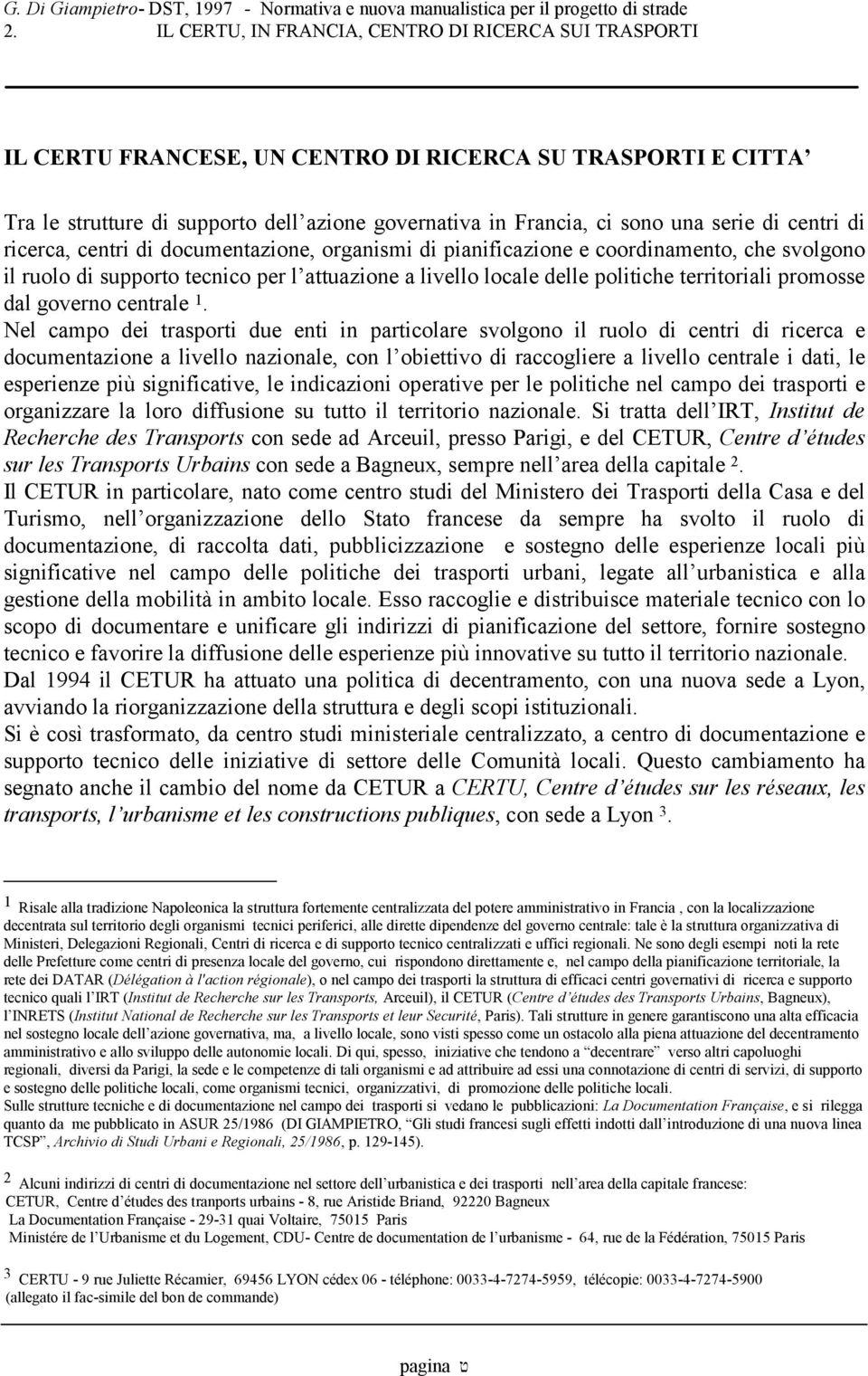 di centri di ricerca, centri di documentazione, organismi di pianificazione e coordinamento, che svolgono il ruolo di supporto tecnico per l attuazione a livello locale delle politiche territoriali