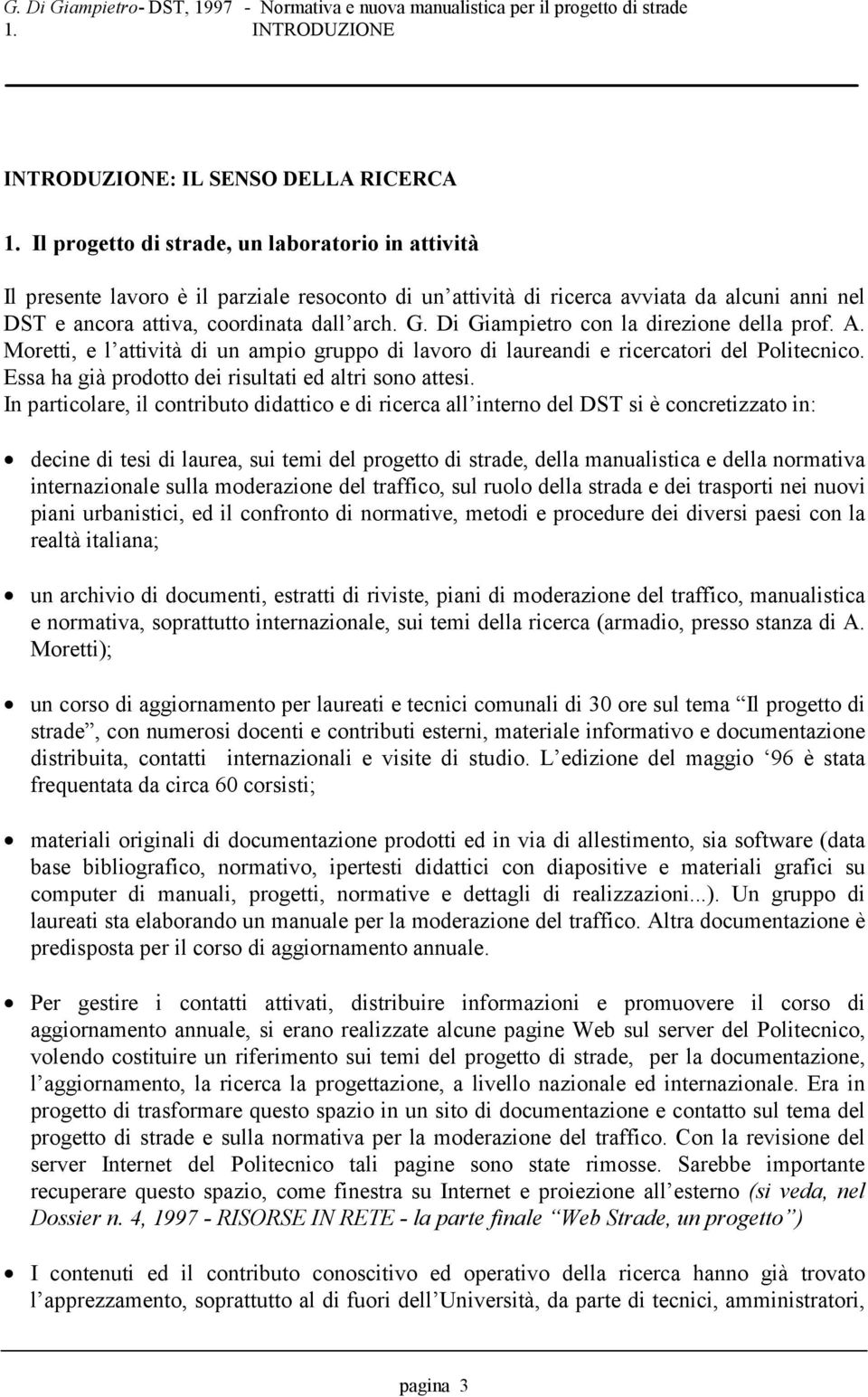 Di Giampietro con la direzione della prof. A. Moretti, e l attività di un ampio gruppo di lavoro di laureandi e ricercatori del Politecnico. Essa ha già prodotto dei risultati ed altri sono attesi.