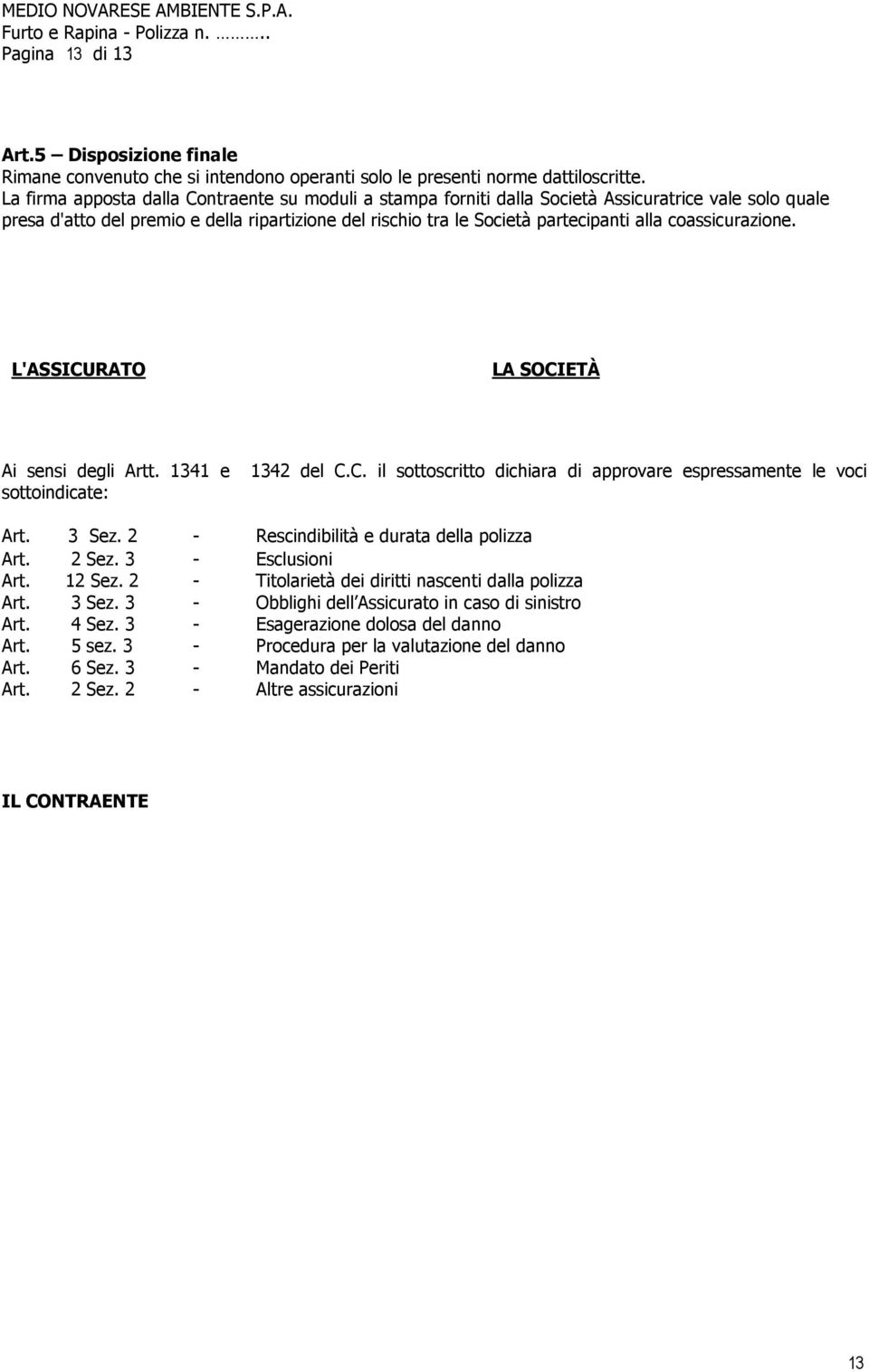 coassicurazione. L'ASSICURATO LA SOCIETÀ Ai sensi degli Artt. 1341 e 1342 del C.C. il sottoscritto dichiara di approvare espressamente le voci sottoindicate: Art. 3 Sez.