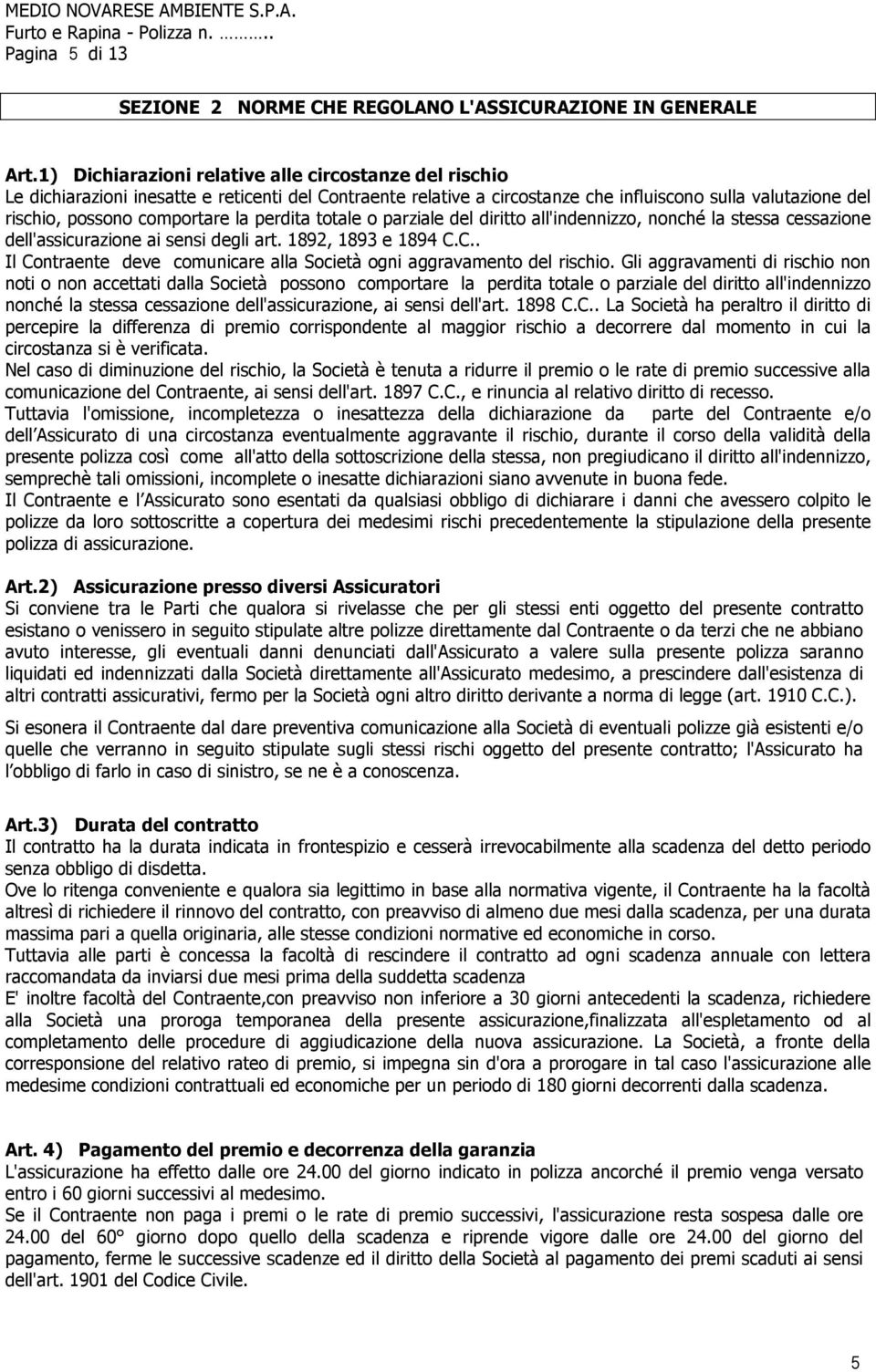 perdita totale o parziale del diritto all'indennizzo, nonché la stessa cessazione dell'assicurazione ai sensi degli art. 1892, 1893 e 1894 C.