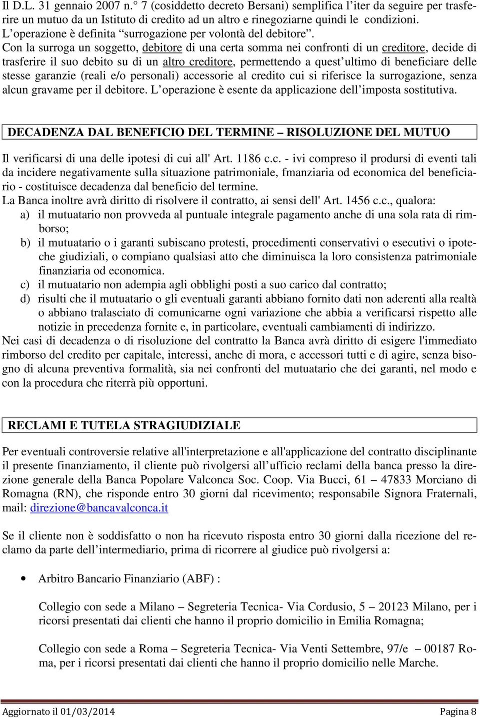 Con la surroga un soggetto, debitore di una certa somma nei confronti di un creditore, decide di trasferire il suo debito su di un altro creditore, permettendo a quest ultimo di beneficiare delle