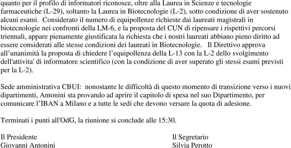 Considerato il numero di equipollenze richieste dai laureati magistrali in biotecnologie nei confronti della LM-6, e la proposta del CUN di ripensare i rispettivi percorsi triennali, appare