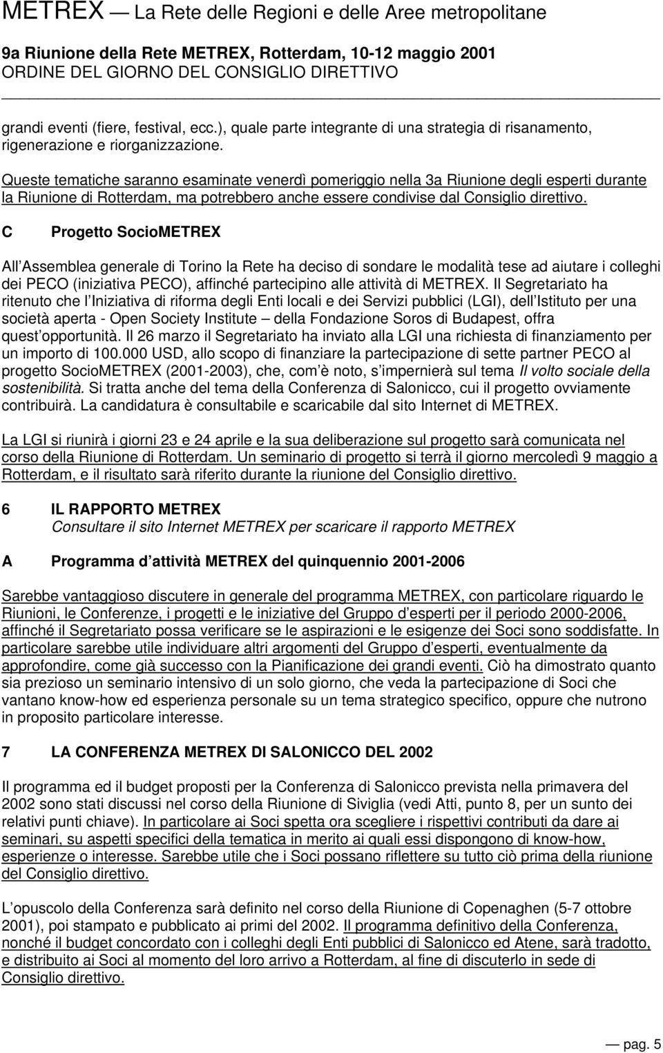 C Progetto SocioMETREX ll ssemblea generale di Torino la Rete ha deciso di sondare le modalità tese ad aiutare i colleghi dei PECO (iniziativa PECO), affinché partecipino alle attività di METREX.