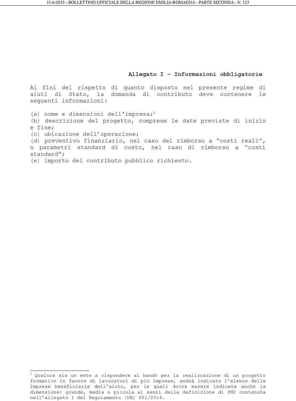 parametri standard di costo, nel caso di rimborso a costi standard ; (e) importo del contributo pubblico richiesto.