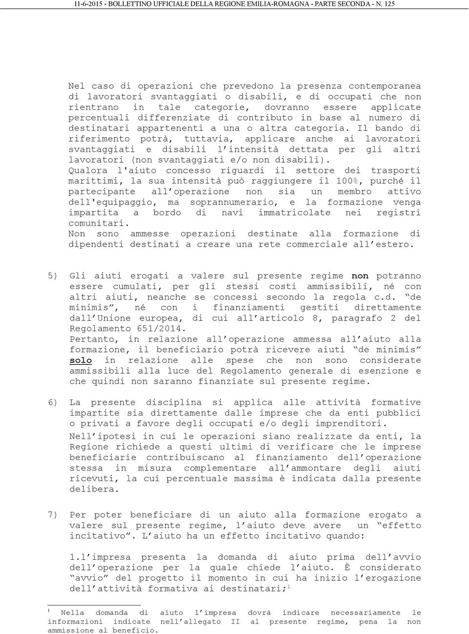 Il bando di riferimento potrà, tuttavia, applicare anche ai lavoratori svantaggiati e disabili l intensità dettata per gli altri lavoratori (non svantaggiati e/o non disabili).