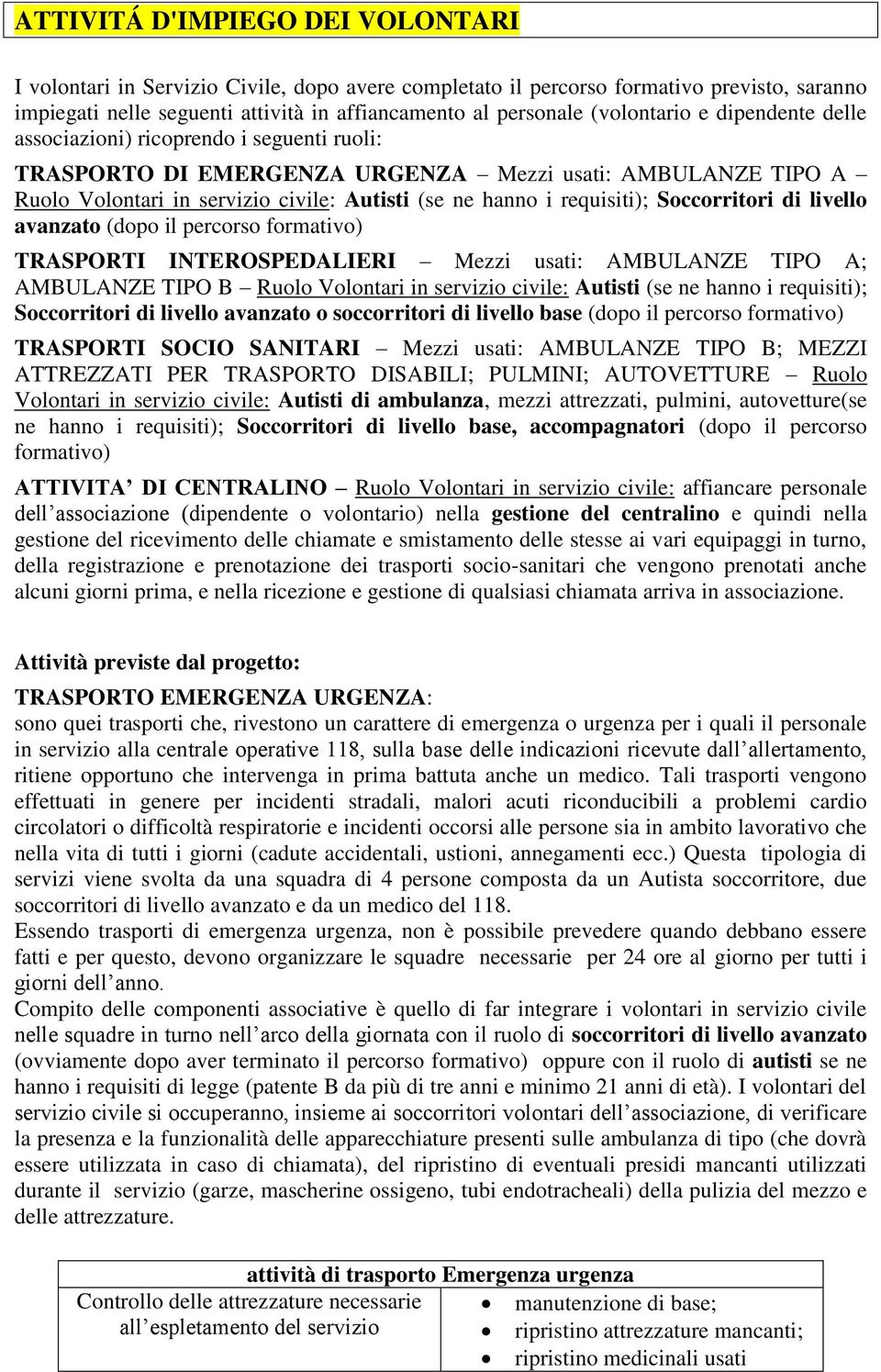 requisiti); Soccorritori di livello avanzato (dopo il percorso formativo) TRASPORTI INTEROSPEDALIERI Mezzi usati: AMBULANZE TIPO A; AMBULANZE TIPO B Ruolo Volontari in servizio civile: Autisti (se ne