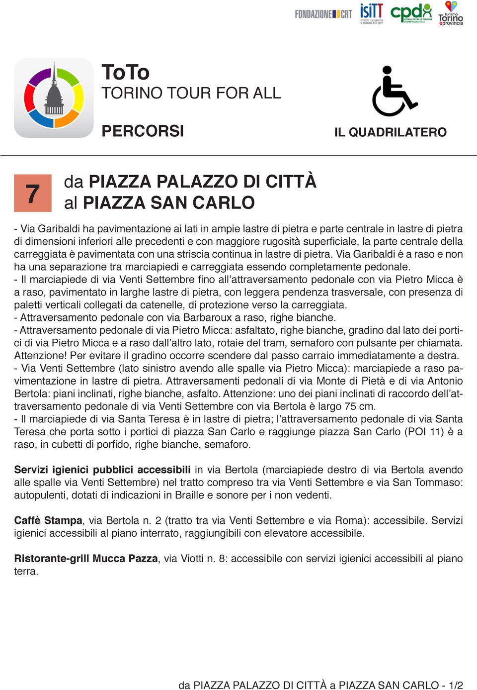 Via Garibaldi è a raso e non ha una separazione tra marciapiedi e carreggiata essendo completamente pedonale.