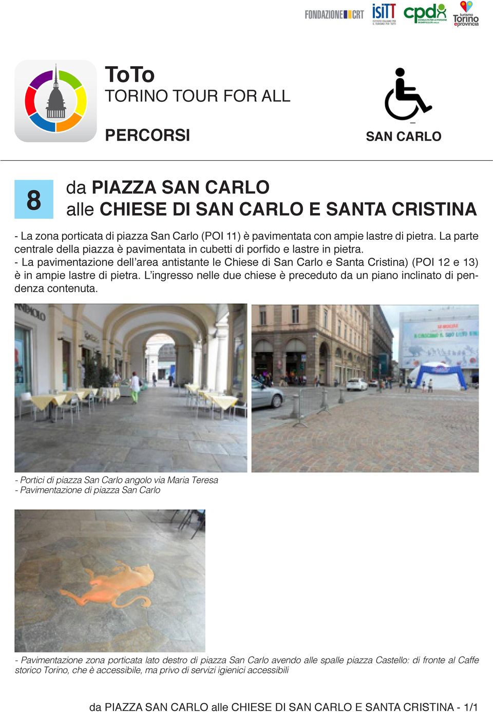 - La pavimentazione dell area antistante le Chiese di San Carlo e Santa Cristina) (POI 12 e 13) è in ampie lastre di pietra.