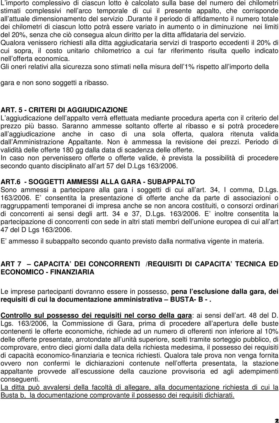 durante il periodo di affidamento il numero totale dei chilometri di ciascun lotto potrà essere variato in aumento o in diminuzione nei limiti del 20%, senza che ciò consegua alcun diritto per la