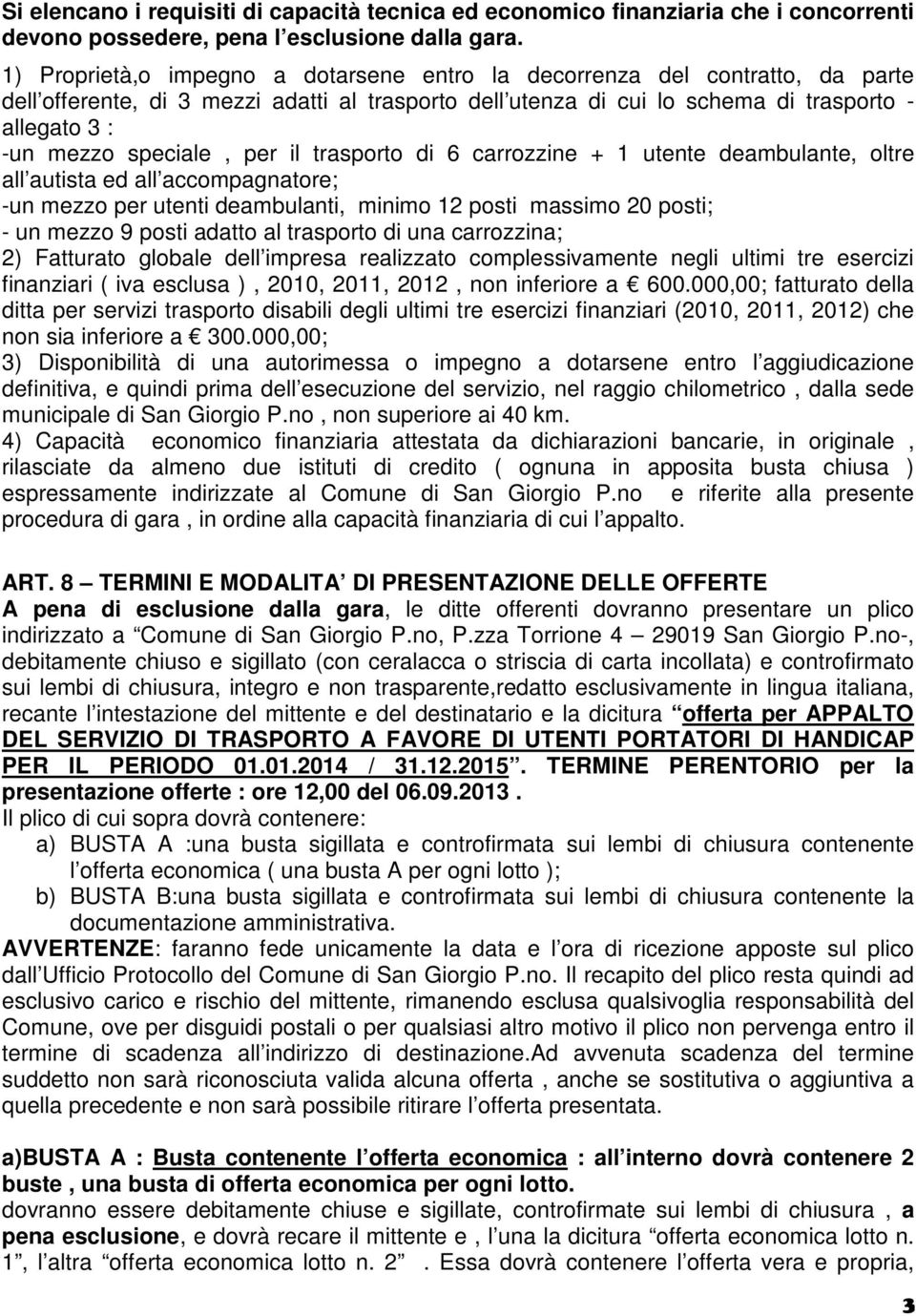 speciale, per il trasporto di 6 carrozzine + 1 utente deambulante, oltre all autista ed all accompagnatore; -un mezzo per utenti deambulanti, minimo 12 posti massimo 20 posti; - un mezzo 9 posti