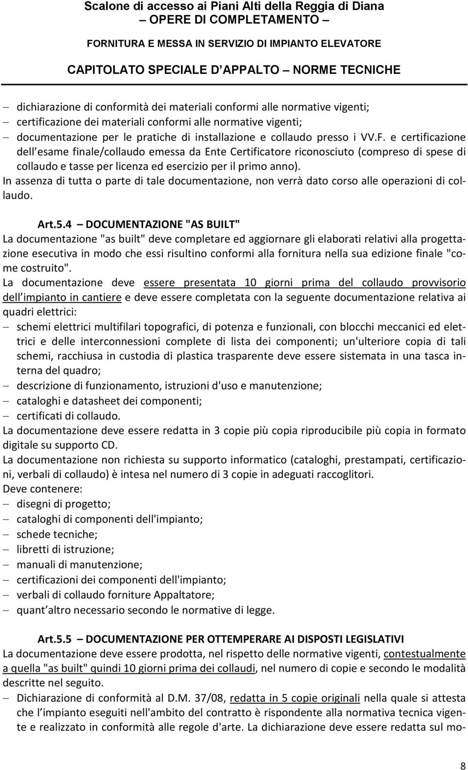 In assenza di tutta o parte di tale documentazione, non verrà dato corso alle operazioni di collaudo. Art.5.