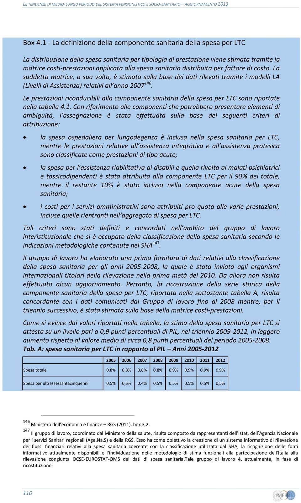 spesa sanitaria distribuita per fattore di costo. La suddetta matrice, a sua volta, è stimata sulla base dei dati rilevati tramite i modelli LA (Livelli di Assistenza) relativi all anno 2007 146.