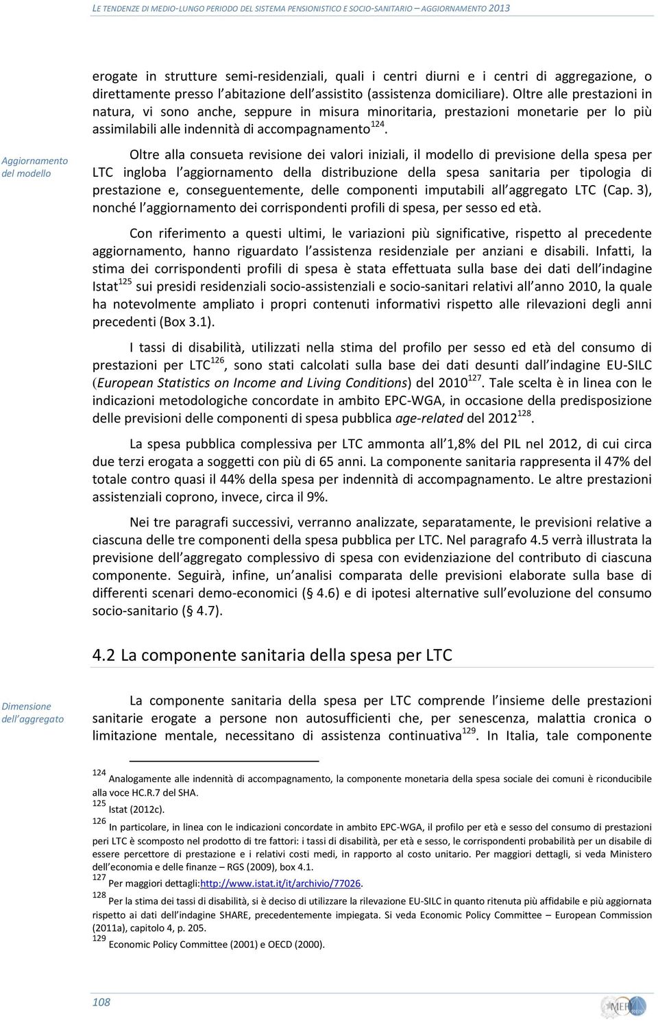 Oltre alla consueta revisione dei valori iniziali, il modello di previsione della spesa per LTC ingloba l aggiornamento della distribuzione della spesa sanitaria per tipologia di prestazione e,