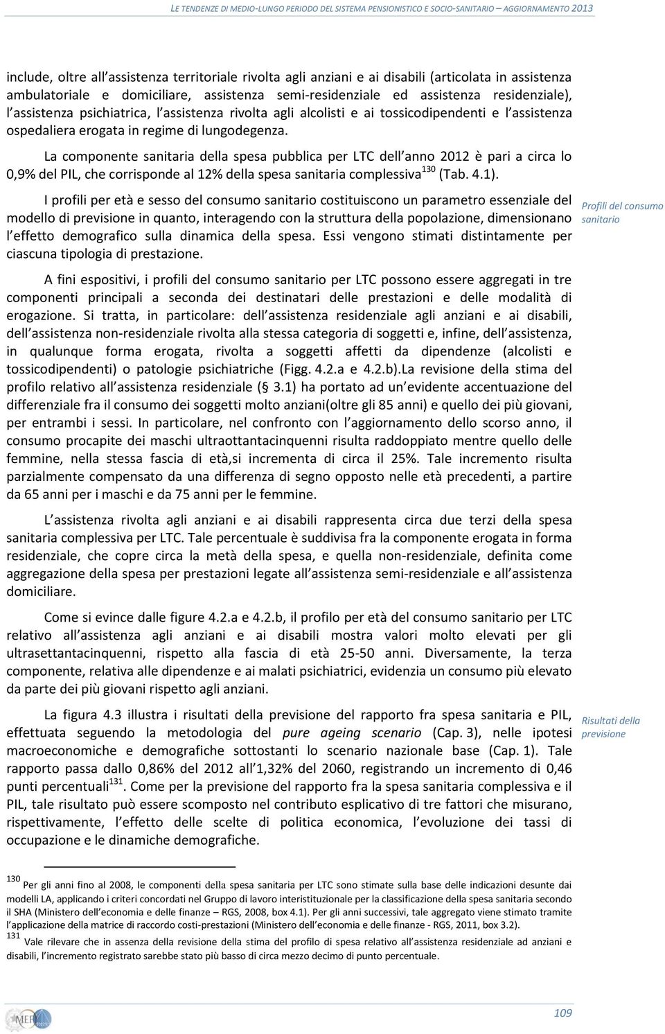 La componente sanitaria della spesa pubblica per LTC dell anno 2012 è pari a circa lo 0,9% del PIL, che corrisponde al 12% della spesa sanitaria complessiva 130 (Tab. 4.1).